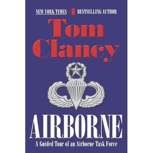 Airborne: A Guided Tour of an Airborne Task Force -- Tom Clancy
